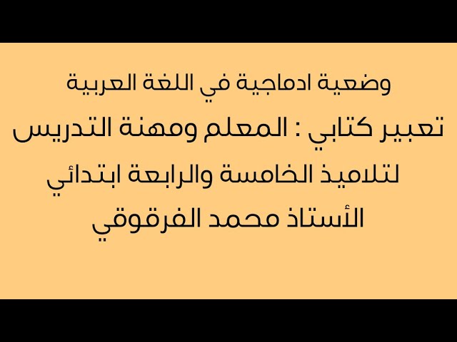 تعبير كتابي المعلم ومهنة التدريس وضعية ادماجية في اللغة العربية الخامسة والرابعة ابتدائي