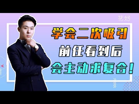 学会二次吸引 前任看到后会主动求复合！花好挽回攻略718期（上集）