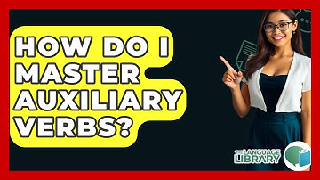 How Do I Master Auxiliary Verbs? - The Language Library