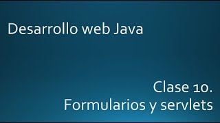 Clase10. Formularios y servlets. Curso desarrollo web con Java.