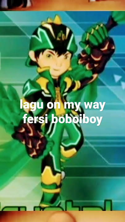lagu on my way fersi boboiboy