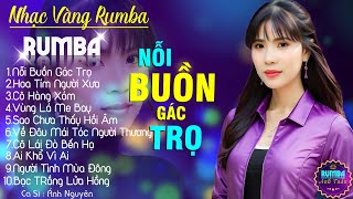 NỖI BUỒN GÁC TRỌ, HOA TÍM NGƯỜI XƯA - ALBUM NHẠC VÀNG RUMBA CỰC HÓT 2024, NGHE XAO XUYẾN CON TIM