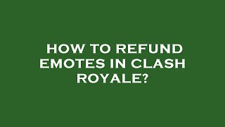 How to refund emotes in clash royale?