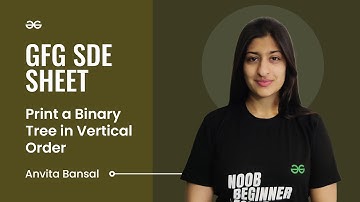 Print a Binary Tree in Vertical Order | GFG SDE Sheet | Anvita Bansal | GeeksforGeeks Practice