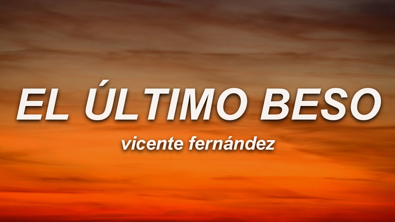 Vicente Fernández - El Último Beso (Letra)