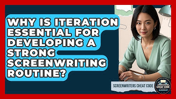 Why Is Iteration Essential For Developing A Strong Screenwriting Routine?
