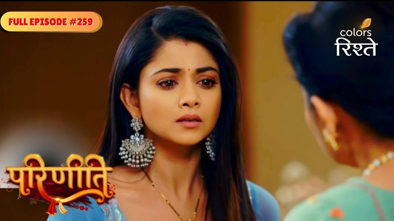 Parineeti | Neeti Blames Pari After Sanju Cancels Date | Full Ep - 259 | Colors Rishtey
