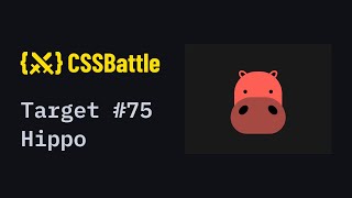 CSS Battle #75 - Hippo | 100% match solution