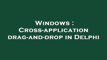 Windows : Cross-application drag-and-drop in Delphi