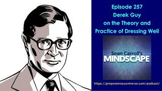 Mindscape 257 | Derek Guy on the Theory and Practice of Dressing Well