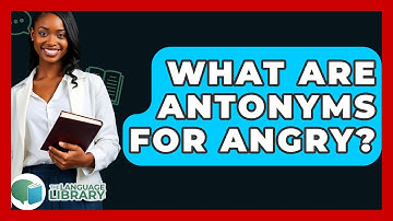 What Are Antonyms For Angry? - The Language Library
