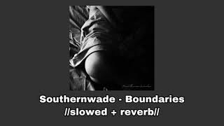 Southernwade - Boundaries ❤️‍🔥//𝚜𝚕𝚘𝚠𝚎𝚍 + 𝚛𝚎𝚟𝚎𝚛𝚋//❤️‍🔥