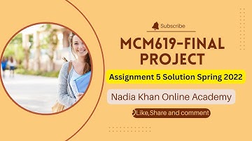 MCM619-Final Project Assignment 5 Due date 04 Sep,2022 idea Solution By Nadia Khan