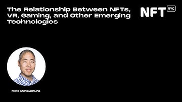 The Relationship Between NFTs, VR, Gaming, and Other Emerging Technologies - Talk at NFT.NYC 2022