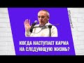 Когда наступает карма на следующую жизнь? Торсунов лекция