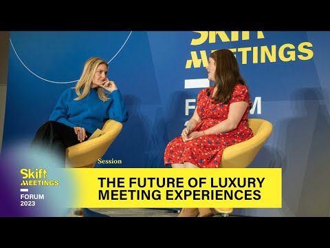The Future of Luxury Meeting Experiences at Skift Meetings Forum 2023