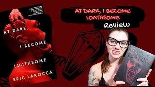 Book Review: Eric LaRoccas At Dark, I Become Loathsome | Violet Prynne