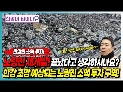 한강변 소액 투자! 노량진 재개발! 끝났다고 생각하시나요? 한강 조망 예상되는 노량진 소액 투자 구역!