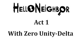 Hello Neighbor Act 1 with Zero Unity Delta