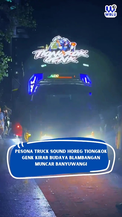 PESONA TRUCK SOUND HOREG TIONGKOK GENK KIRAB BUDAYA BLAMBANGAN MUNCAR BANYUWANGI
