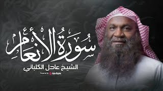 سورة الأنعام | تلاوة روحانية بصوت عادل الكلباني تريح القلوب
