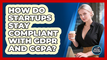 How Do Startups Stay Compliant With GDPR And CCPA? - The Startup Growth Hub
