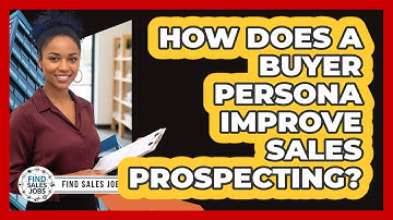 How Does A Buyer Persona Improve Sales Prospecting? - Find Sales Jobs