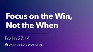 Focus on the Win, Not the When | Psalm 27:14 | Our Daily Bread Video Devotional