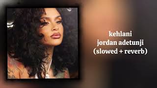 kehlani - jordan adetunji (slowed + reverb)