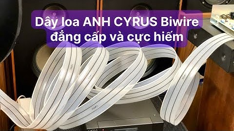 Vài năm mới gặp Dây loa Anh CYRUS bản bi wire cao cấp và rất hiếm. Chất âm vượt túi tiền. 0866880998