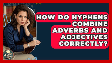 How Do Hyphens Combine Adverbs And Adjectives Correctly? - Lexicon Lounge