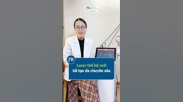 Bác sĩ JW cập nhật LASER THẾ HỆ MỚI tái tạo da chuyên sâu giúp NÂNG CƠ, XOÁ NHĂN hiệu quả