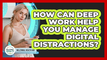 How Can Deep Work Help You Manage Digital Distractions? - Millennial Health Hub