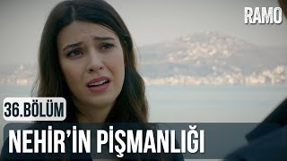 Nehir'in Pişmanlığı | Ramo 36.Bölüm