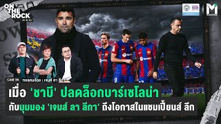 'ชาบี' ปลดล็อกบาร์เซโลน่ากับมุมมอง 'เจมส์ ลา ลีกา' ถึงโอกาสในแชมเปี้ยนส์ ลีก | On The Rock - Case 55