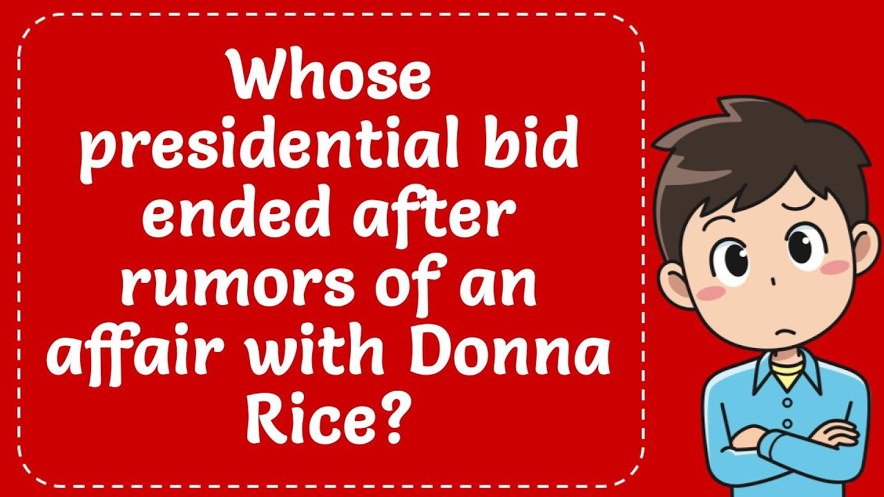 Чья президентская кампания закончилась после слухов о романе с Донной Райс? Объяснение.