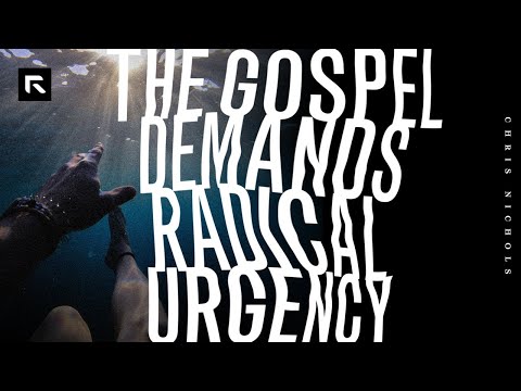 The Gospel Demands Radical Urgency || Chris Nichols