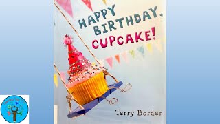 HAPPY BIRTHDAY, CUPCAKE!  by Terry Border  I Read Aloud I