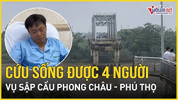Cập nhật thông tin mới nhất vụ sập cầu Phong Châu ở Phú Thọ: Cứu sống được 4 người | Báo VietNamNet