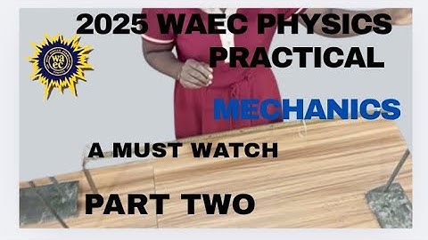 No 1 WAEC 2025 PHYSICS PRACTICAL (MECHANICS)