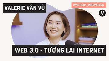 Web 3.0 - Tương lai Internet, Valerie Vân Vũ, Investor Venturra Discovery | VI S2 EP18