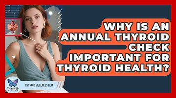 Why Is An Annual Thyroid Check Important For Thyroid Health? - Thyroid Wellness Hub