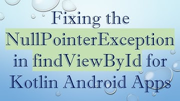 Fixing the NullPointerException in findViewById for Kotlin Android Apps