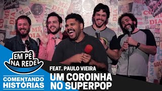 COMENTANDO HISTÓRIAS #20 - UM COROINHA NO SUPERPOP Feat. Paulo Vieira