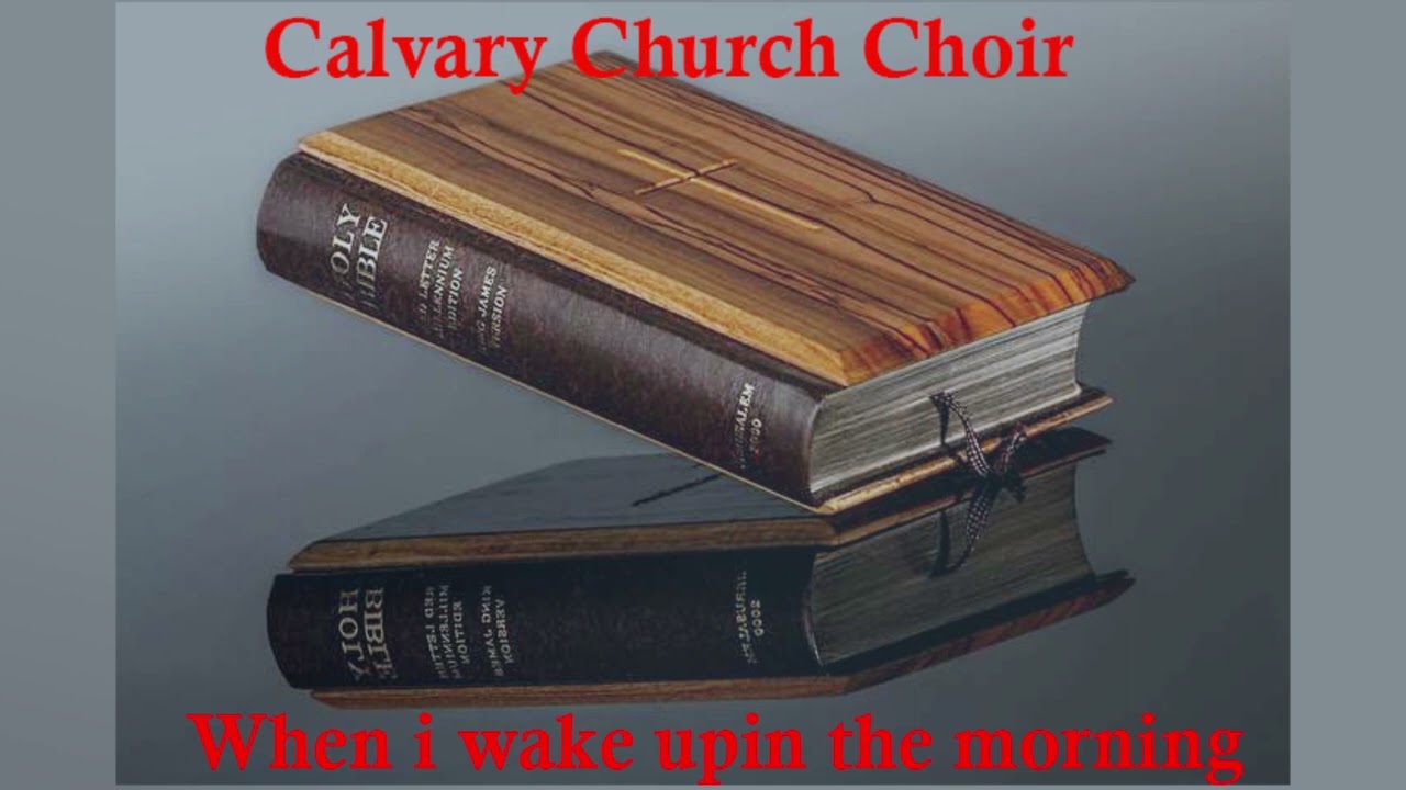 Calvary church choir. When I wake up.