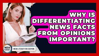 Why Is Differentiating News Facts From Opinions Important - Media Literacy For Everyone