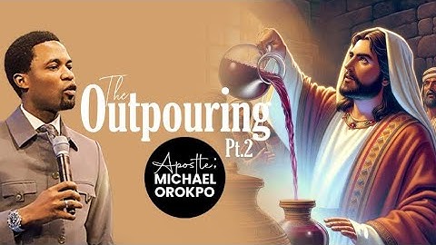 The Outpouring (Pt.2) | Apostle Michael Orokpo