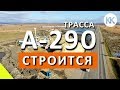 Какой будет дорога в Крым?  Началось строительство возле Анапы.  А-290 и М-4