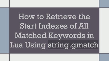 How to Retrieve the Start Indexes of All Matched Keywords in Lua Using string.gmatch