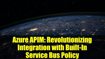 Azure APIM: Revolutionizing Integration with Built-In Service Bus Policy